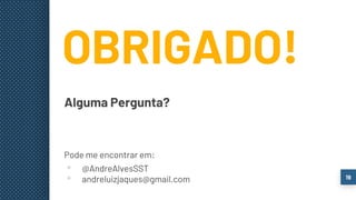 19
OBRIGADO!
Alguma Pergunta?
Pode me encontrar em:
▪ @AndreAlvesSST
▪ andreluizjaques@gmail.com
 