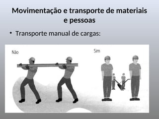 Movimentação e transporte de materiais
e pessoas
• Transporte manual de cargas:
 
