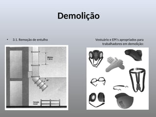 • 3.1. Remoção de entulho Vestuário e EPI’s apropriados para
trabalhadores em demolição:
Demolição
 
