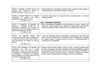 18.29.4. É proibida a queima de lixo ou
qualquer outro material no interior do
canteiro de obras. (118.561-6 / I1)
 Excepcionalmente a fiscalização poderá aceitar a queima de lixo quando o
canteiro dispuser de incinerador adequado e seguro.
18.29.5. É proibido manter lixo ou entulho
acumulado ou exposto em locais
inadequados do canteiro de obras.
(118.562-4 / I3)
 O canteiro deverá dispor de caixas de coleta e remoção de lixo e rotina de
retirada periódica.
18.30 – TAPUMES E GALERIAS
18.30.1. É obrigatória a colocação de
tapumes ou barreiras sempre que se
executarem atividades da indústria da
construção, de forma a impedir o acesso de
pessoas estranhas aos serviços.
(118.563-2 / I4)
 Muros eventualmente existentes na área periférica do terreno, quando não
impedirem o fluxo normal da obra, podem ser considerados como barreira,
desde que atendam à altura mínima de 2,20 m exigida no item seguinte.
18.30.2. Os tapumes devem ser
construídos e fixados de forma resistente, e
ter altura mínima de 2,20m (dois metros e
vinte centímetros) em relação ao nível do
terreno.
(118.564-0 / I4)
 A título de orientação pode-se recomendar a construção de uma base (de
pedra, concreto, alvenaria, etc.) com altura de 30 cm, objetivando a proteção
da madeira contra a umidade natural do terreno e conseqüentemente o
aumento de sua durabilidade.
18.30.3. Nas atividades da indústria da
construção com mais de 2 (dois)
pavimentos a partir do nível do meio-fio,
executadas no alinhamento do logradouro,
é obrigatória a construção de galerias
sobre o passeio, com altura interna livre de
no mínimo 3,00m (três metros).
(118.565-9 / I4)
 Embora o item não seja explícito quanto ao tema, a largura da galeria deve
ser igual à do passeio, de forma a propiciar as mesmas condições existentes
de circulação de pessoas antes do início da obra. Em algumas localidades, o
Código de Obras do município permite a redução da largura do passeio
durante a obra, estabelecendo uma largura mínima a ser obedecida.
 
