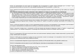18.33.6. As subempreiteiras que pelo número de empregados não se enquadrarem no subitem 18.33.3 participarão com, no mínimo 1 (um)
representante das reuniões, do curso da CIPA e das inspeções realizadas pela CIPA da contratante. (118.582-9 / I2)
18.33.7. Aplicam-se às empresas da indústria da construção as demais disposições previstas na NR 5, naquilo em que não conflitar com o disposto
neste item.
18.34. COMITÊS PERMANENTES SOBRE CONDIÇÕES E MEIO AMBIENTE DO TRABALHO NA INDÚSTRIA DA CONSTRUÇÃO.
 Item cuja função é a de remeter à filosofia que norteou a criação da norma – o modelo negocial tripartite e paritário - não sendo passível de ação
fiscal. Importante lembrar, contudo, que os Comitês Permanentes – tanto o nacional (CPN), quanto os regionais (CPR) – se constituem em fóruns
competentes não só para o encaminhamento de alterações e questionamentos do texto normativo, mas – e principalmente - para a implementação
de ações tendentes à formação de uma cultura prevencionista. Em visto disso, a participação no Comitê Permanente – especialmente o regional -
é uma condição indispensável para uma postura politicamente responsável do AFT atuante na indústria da construção.
18.34.1. Fica criado o Comitê Permanente Nacional sobre Condições e Meio Ambiente do Trabalho na Indústria da Construção, denominado CPN, e
os Comitês Permanentes Regionais sobre Condições e Meio Ambiente do Trabalho na Indústria da Construção, denominados CPR (Unidade (s) da
Federação).
18.34.2. O CPN será composto de 3 (três) a 5 (cinco) representantes titulares do Governo, dos empregadores e dos empregados, sendo facultada a
convocação de representantes de entidades técnico-científicas ou profissionais especializados, sempre que necessário.
18.34.2.1. No primeiro mandato anual, o coordenador do CPN será indicado pela Secretaria de Segurança e Saúde no Trabalho, no segundo pela
FUNDACENTRO e, nos mandatos subseqüentes, a coordenação será indicada pelos membros da Comissão, dentre seus pares.
18.34.2.2. À coordenação do CPN cabe convocar pelo menos uma reunião semestral, destinada a analisar o trabalho desenvolvido no período anterior
e traçar diretrizes para o ano seguinte.
18.34.2.3. O CPN pode ser convocado por qualquer de seus componentes, através da coordenação, com antecedência mínima de 30 (trinta) dias,
reunindo-se com a presença de pelo menos metade dos membros.
18.34.2.4. Os representantes integrantes do grupo de apoio técnico-científico do CPN não terão direito a voto, garantido o direito de voz.
18.34.2.5. As disposições anteriores aplicam-se aos Comitês Regionais, observadas as representações em âmbito estadual.
18.34.2.6. São atribuições do CPN:
a) deliberar a respeito das propostas apresentadas pelos CPR, ouvidos os demais CPR;
b) encaminhar ao Ministério do Trabalho as propostas aprovadas;
c) justificar aos CPR a não aprovação das propostas apresentadas;
d) elaborar propostas, encaminhando cópia aos CPR;
e) aprovar os Regulamentos Técnicos de Procedimentos - RTP.
 