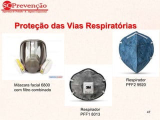 Proteção das Vias Respiratórias
Máscara facial 6800
com filtro combinado
Respirador
PFF1 8013
Respirador
PFF2 9920
47
 