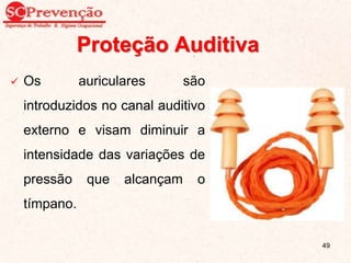  Os auriculares são
introduzidos no canal auditivo
externo e visam diminuir a
intensidade das variações de
pressão que alcançam o
tímpano.
Proteção Auditiva
49
 