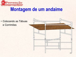 • Colocando as Tábuas
e Corrimões
Montagem de um andaime
71
 