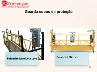 Guarda copos de proteção
Balancim Manivela Leve
Balancim Elétrico
83
 