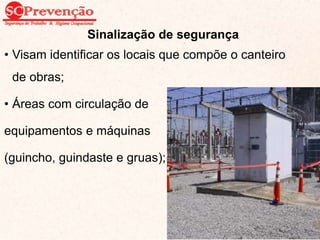 Sinalização de segurança
• Visam identificar os locais que compõe o canteiro
de obras;
• Áreas com circulação de
equipamentos e máquinas
(guincho, guindaste e gruas);
90
 