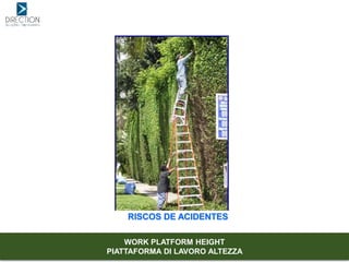 RISCOS DE ACIDENTES
WORK PLATFORM HEIGHT
PIATTAFORMA DI LAVORO ALTEZZA
 