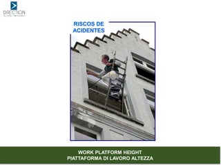 RISCOS DE
ACIDENTES
WORK PLATFORM HEIGHT
PIATTAFORMA DI LAVORO ALTEZZA
 