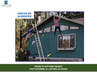RISCOS DE
ACIDENTES
WORK PLATFORM HEIGHT
PIATTAFORMA DI LAVORO ALTEZZA
 