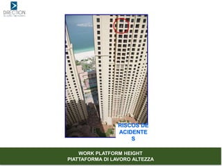 RISCOS DE
ACIDENTE
S
WORK PLATFORM HEIGHT
PIATTAFORMA DI LAVORO ALTEZZA
 