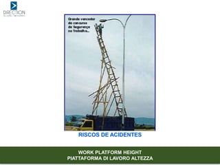 RISCOS DE ACIDENTES
WORK PLATFORM HEIGHT
PIATTAFORMA DI LAVORO ALTEZZA
 
