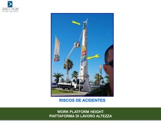 RISCOS DE ACIDENTES
WORK PLATFORM HEIGHT
PIATTAFORMA DI LAVORO ALTEZZA
 