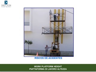 RISCOS DE ACIDENTES
WORK PLATFORM HEIGHT
PIATTAFORMA DI LAVORO ALTEZZA
 