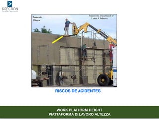 RISCOS DE ACIDENTES
WORK PLATFORM HEIGHT
PIATTAFORMA DI LAVORO ALTEZZA
 