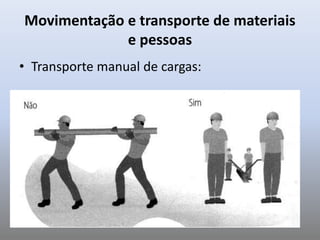 Movimentação e transporte de materiais
e pessoas
• Transporte manual de cargas:
 
