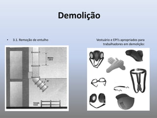 • 3.1. Remoção de entulho Vestuário e EPI’s apropriados para
trabalhadores em demolição:
Demolição
 