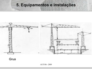 AUT186 - 2009
5. Equipamentos e instalações
Grua
 