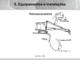 AUT186 - 2009
5. Equipamentos e instalações
Retroescavadeira
 