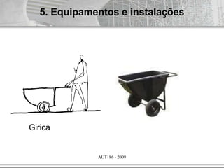 AUT186 - 2009
5. Equipamentos e instalações
Girica
 