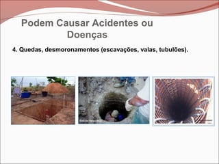 4. Quedas, desmoronamentos (escavações, valas, tubulões).
Podem Causar Acidentes ou
Doenças
 