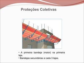 • A primeira bandeja (maior) na primeira
laje.
• Bandejas secundárias a cada 3 lajes.
Proteções Coletivas
 