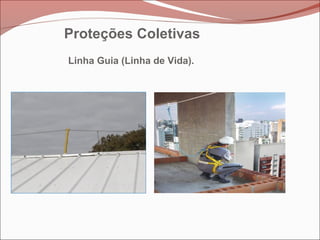 Linha Guia (Linha de Vida).
Proteções Coletivas
 