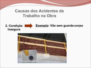2. Condição
Insegura
Exemplo: Vão sem guarda-corpo
Causas dos Acidentes de
Trabalho na Obra
 