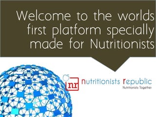 Welcome to the worlds
 first platform specially
  made for Nutritionists
 