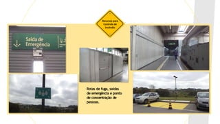Recursos para
Controle de
Incêndio
Rotas de fuga, saídas
de emergência e ponto
de concentração de
pessoas.
 