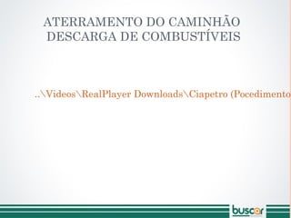 ATERRAMENTO DO CAMINHÃO
DESCARGA DE COMBUSTÍVEIS
..VideosRealPlayer DownloadsCiapetro (Pocedimento
 