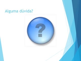 Alguma dúvida?
 
