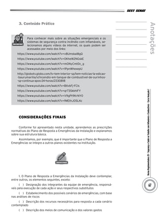 NormaRegulamentadora20–SegurançaeSaúdenoTrabalhocomInflamáveiseCombustíveis-CursoAvançadoI
Anotações
67
3. Conteúdo Prático
Para conhecer mais sobre as situações emergenciais e os
sistemas de segurança contra incêndio com inflamáveis, se-
lecionamos alguns vídeos da internet, os quais podem ser
acessados por meio dos links:
https://www.youtube.com/watch?v=v8Umskal8gQ
https://www.youtube.com/watch?v=0KheW2NGskE
https://www.youtube.com/watch?v=mONyCmtDc_g
https://www.youtube.com/watch?v=1PpnWhexepU
http://globotv.globo.com/tv-tem-interior-sp/tem-noticias-1a-edicao-
-baurumarilia/v/incendio-em-tanque-de-combustivel-de-ourinhos-
-sp-continua-apos-24-horas/2330818
https://www.youtube.com/watch?v=BXvbFj-FCls
https://www.youtube.com/watch?v=qr73SkkhlFY
https://www.youtube.com/watch?v=V9gPt9KrNY0
https://www.youtube.com/watch?v=fMEthJOSLKc
Considerações Finais
Conforme foi apresentado nesta unidade, aprendemos as prescrições
normativas do Plano de Resposta a Emergências da Instalação e explanamos
sobre sua estrutura básica.
Assimilamos, por exemplo, que é importante que o Plano de Resposta a
Emergências se integre a outros planos existentes na instituição.
1. O Plano de Resposta a Emergências da Instalação deve contemplar,
entre outros, os elementos seguintes, exceto:
(   )  Designação dos integrantes da equipe de emergência, responsá-
veis pela execução de cada ação e seus respectivos substitutos
(   )  Estabelecimento dos possíveis cenários de emergências, com base
nas análises de riscos
(   )  Descrição dos recursos necessários para resposta a cada cenário
contemplado
(   )  Descrição dos meios de comunicação e dos valores gastos
 