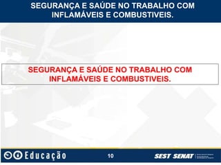 10
SEGURANÇA E SAÚDE NO TRABALHO COM
INFLAMÁVEIS E COMBUSTIVEIS.
SEGURANÇA E SAÚDE NO TRABALHO COM
INFLAMÁVEIS E COMBUSTIVEIS.
 