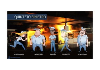 APRESSADINHA SABIDÃO DESAJEITADOIMPROVISÃO PREGUICITE
QUINTETO SINISTROQUINTETO SINISTRO
 