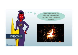 FAISCONAFAISCONA
Adoro ficar perto de
posto de combustível!
Dá para fazer bastante
estrago!
Adoro ficar perto de
posto de combustível!
Dá para fazer bastante
estrago!
 