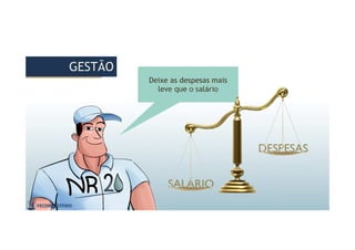 Deixe as despesas mais
leve que o salário
Deixe as despesas mais
leve que o salário
GESTÃOGESTÃO
 
