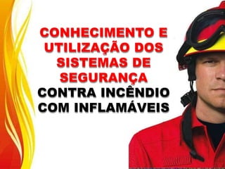 CONHECIMENTO E
UTILIZAÇÃO DOS
SISTEMAS DE
SEGURANÇA
CONTRA INCÊNDIO
COM INFLAMÁVEIS
 