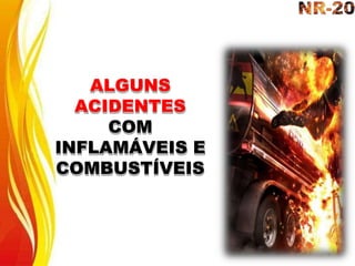 ALGUNS
ACIDENTES
COM
INFLAMÁVEIS E
COMBUSTÍVEIS
 