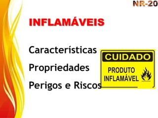 INFLAMÁVEIS
Características
Propriedades
Perigos e Riscos
 