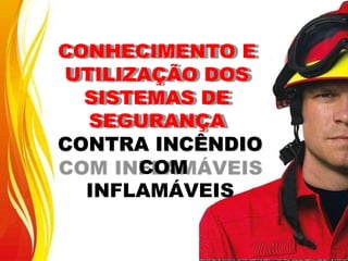CONHECIMENTO E
UTILIZAÇÃO DOS
SISTEMAS DE
SEGURANÇA
CONTRA INCÊNDIO
COM
INFLAMÁVEIS
 