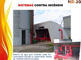 SISTEMAS CONTRA INCÊNDIO
Reserva de água para incêndio: pode ser
reservatório elevado ou subterrâneo; Bomba
de incêndio elétrica ou diesel.
 
