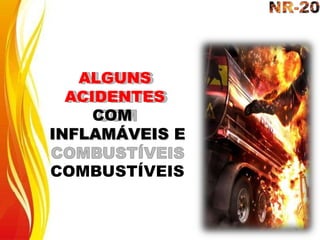 ALGUNS
ACIDENTES
COM
INFLAMÁVEIS E
COMBUSTÍVEIS
 