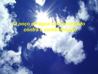 O poço de água será protegido
contra a contaminação.
 