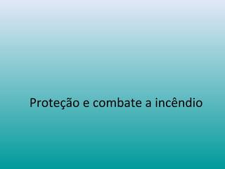 Proteção e combate a incêndio
 