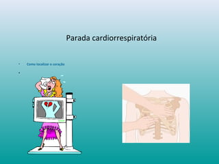 Parada cardiorrespiratória
• Como localizar o coração
•
 