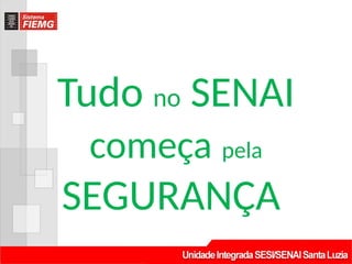 Tudo no SENAI
começa pela
SEGURANÇA
 
