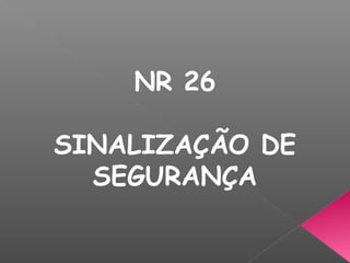 NR 26
SINALIZAÇÃO DE
SEGURANÇA
 