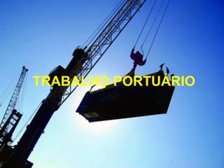 TRABALHO PORTUÁRIO
 