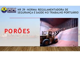 NR 29 - NORMA REGULAMENTADORA DE
SEGURANÇA E SAÚDE NO TRABALHO PORTUÁRIO
PO RÕ ES
 