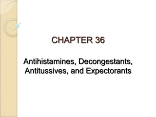 CHAPTER 36
Antihistamines, Decongestants,
Antitussives, and Expectorants
 